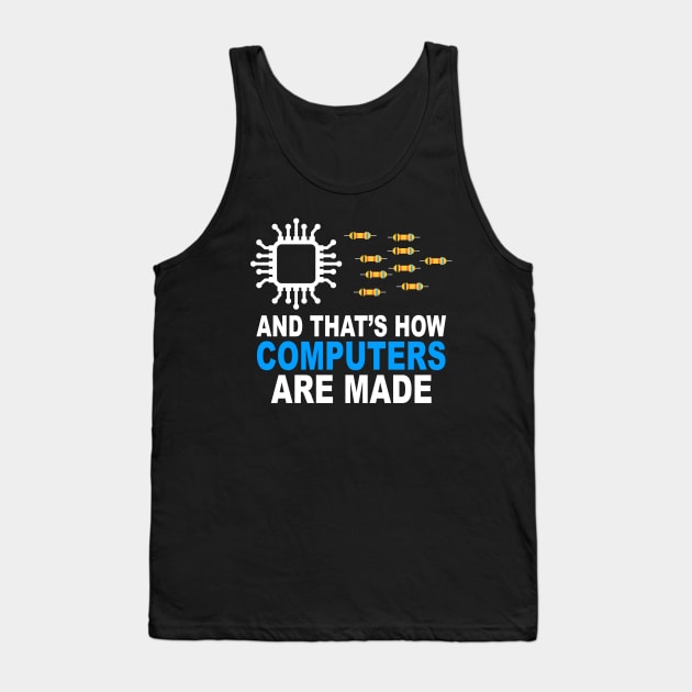 And That's How Computers Are Made - Engineer Programmer Tank Top by Crazyshirtgifts